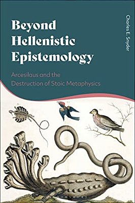 Beyond Hellenistic Epistemology: Arcesilaus And The Destruction Of Stoic Metaphysics-..