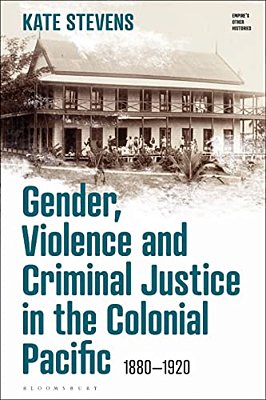 Gender, Violence And Criminal Justice In The Colonial Pacific: 1880-1920-..