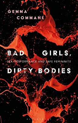 Bad Girls, Dirty Bodies: Sex, Performance And Safe Femininity-..