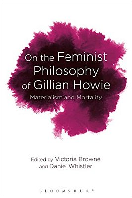 On The Feminist Philosophy Of Gillian Howie: Materialism And Mortality-..