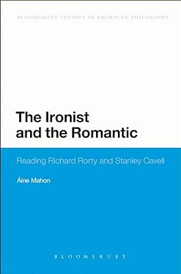 The Ironist And The Romantic: Reading Richard Rorty And Stanley Cavell-..