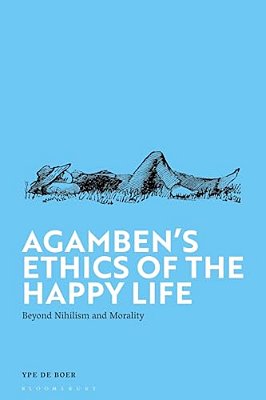 Agamben's Ethics Of The Happy Life: Beyond Nihilism And Morality-..