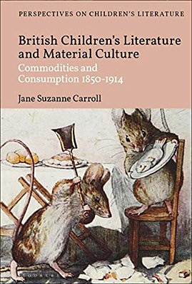British Children's Literature And Material Culture: Commodities And Consumption 1850-1914-..