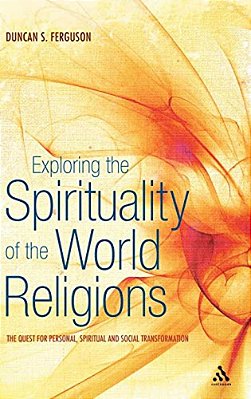 Exploring The Spirituality Of The World Religions: The Quest For Personal, Spiritual And Social Transformation-..