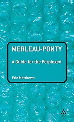 Merleau-Ponty: A Guide For The Perplexed-..