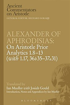 Alexander Of Aphrodisias: On Aristotle Prior Analytics: 1.8-13 (With 1.17, 36B35-37a31)-..