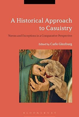 A Historical Approach To Casuistry: Norms And Exceptions In A Comparative Perspective-..