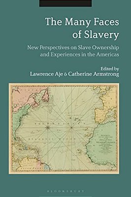 The Many Faces Of Slavery: New Perspectives On Slave Ownership And Experiences In The Americas-..