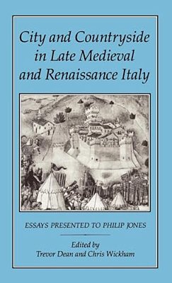 City And Countryside In Late Medieval And Renaissance Italy: Essays Presented To Philip Jones-..
