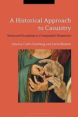A Historical Approach To Casuistry: Norms And Exceptions In A Comparative Perspective-..