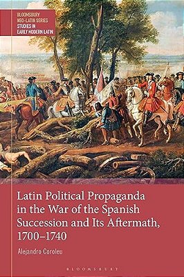 Latin Political Propaganda In The War Of The Spanish Succession And Its Aftermath, 1700-1740-..