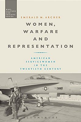 Women, Warfare And Representation: American Servicewomen In The Twentieth Century-..