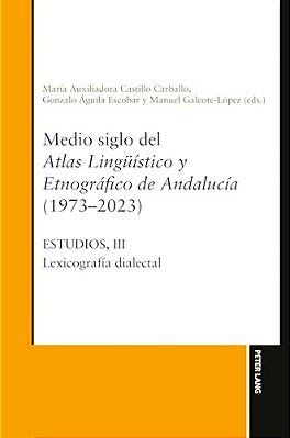 Medio Siglo Del Atlas Lingueístico Y Etnográfico De Andalucía (1973-2023): Estudios, Vol. III: Lexicografía Dialectal-..