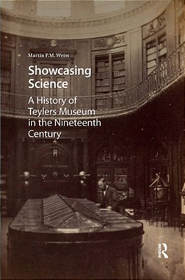 Showcasing Science: A History Of Teylers Museum In The Nineteenth Century-..