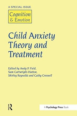 Child Anxiety Theory And Treatment: A Special Issue Of Cognition And Emotion-..