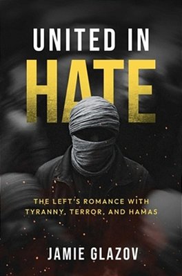 United In Hate: The Left's Romance With Tyranny, Terror, And Hamas-..