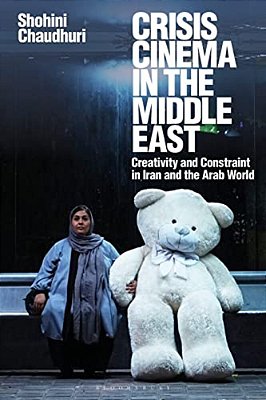 Crisis Cinema In The Middle East: Creativity And Constraint In Iran And The Arab World-..