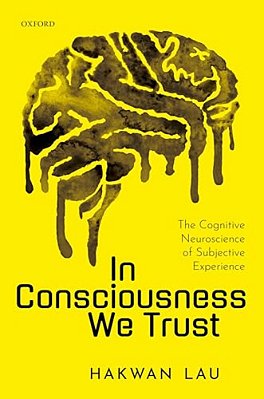 In Consciousness We Trust: The Cognitive Neuroscience Of Subjective Experience-..