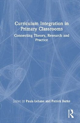 Curriculum Integration In Primary Classrooms: Connecting Theory, Research And Practice-..
