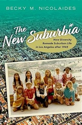 New Suburbia: How Diversity Remade Suburban Life In Los Angeles After 1945-..