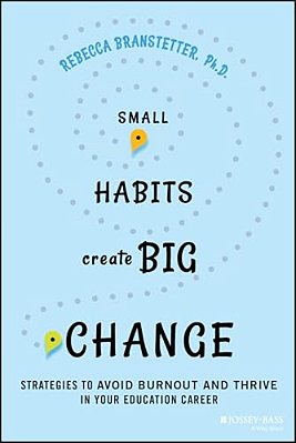 Small Habits Create Big Change: Strategies To Avoid Burnout And Thrive In Your Education Career-..