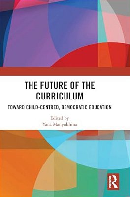The Future Of The Curriculum: Toward Child-Centred, Democratic Education-..