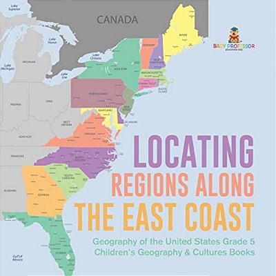 Locating Regions Along The East Coast Geography Of The United States Grade 5 Children's Geography & Cultures Books-..