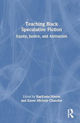 Teaching Black Speculative Fiction: Equity, Justice, And Antiracism-..