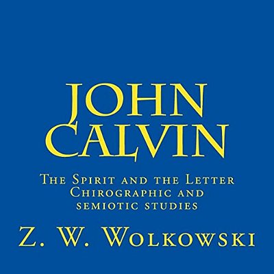 John Calvin: The Spirit And The Letter - Chirographic And Semiotic Studies-..