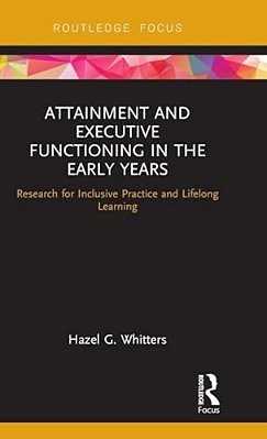 Attainment And Executive Functioning In The Early Years: Research For Inclusive Practice And Lifelong Learning-..