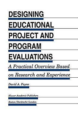 Designing Educational Project And Program Evaluations: A Practical Overview Based On Research And Experience-..