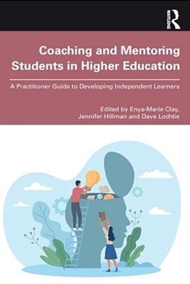 Coaching And Mentoring Students In Higher Education: A Practitioner Guide To Developing Independent Learners-..