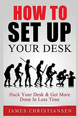 How To Set Up Your Desk: Hack Your Desk To Get More Done In Less Time: Workplace Organization & Home Office Organization That Works!-..