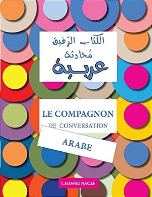 Le Compagnon De Conversation Arabe: Guide Détaillé Et Bilingue: Français - Arabe-..