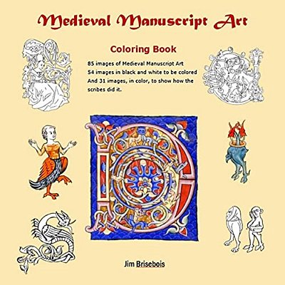 Medieval Manuscript Art Colouring Book: 85 Images Of Medieval Manuscript Art. 54 Images In Black And White To Be Coloured And 31 Images In Colour So Y-..