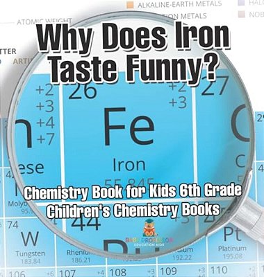 Why Does Iron Taste Funny? Chemistry Book For Kids 6Th Grade Children's Chemistry Books-..