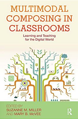 Multimodal Composing In Classrooms: Learning And Teaching For The Digital World-..