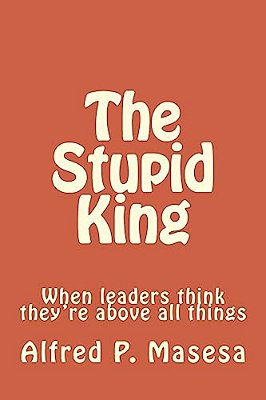 The Stupid King: When Leaders Think They'Re Above All Things-..