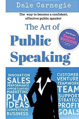 The Art Of Public Speaking: The Best Way To Become A Confident, Effective Public Speaker. -..