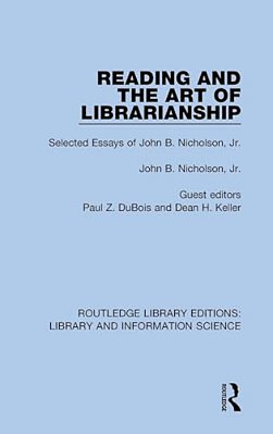 Reading And The Art Of Librarianship: Selected Essays Of John B. Nicholson, Jr. -..