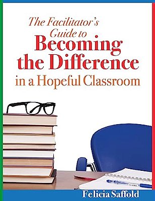 The Facilitator's Guide To Becoming The Difference In A Hopeful Classroom-..