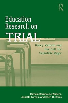 Education Research On Trial: Policy Reform And The Call For Scientific Rigor-..