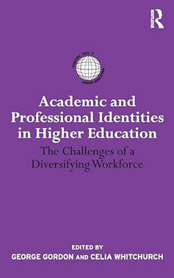 Academic And Professional Identities In Higher Education: The Challenges Of A Diversifying Workforce-..