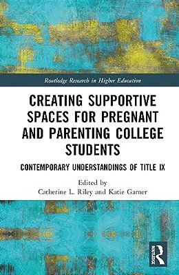 Creating Supportive Spaces For Pregnant And Parenting College Students: Contemporary Understandings Of Title IX-..