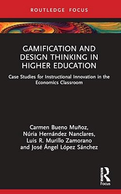 Gamification And Design Thinking In Higher Education: Case Studies For Instructional Innovation In The Economics Classroom-..