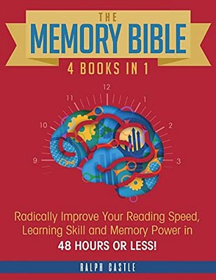 The Memory Bible: 4 Books In 1: Radically Improve Your Reading Speed, Learning Skill And Memory Power In 48 Hours Or Less!-..