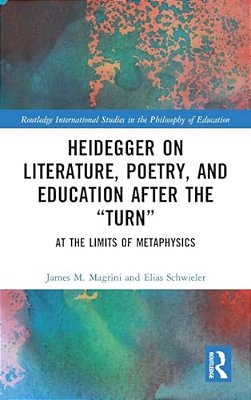 Heidegger On Literature, Poetry, And Education After The? Turn?: At The Limits Of Metaphysics-..