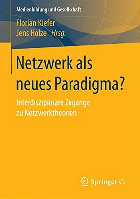 Netzwerk Als Neues Paradigma?: Interdisziplinäre Zugänge Zu Netzwerktheorien-..