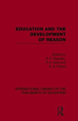 Education And The Development Of Reason (International Library Of The Philosophy Of Education Volume 8)-..