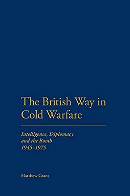 The British Way In Cold Warfare: Intelligence, Diplomacy And The Bomb 1945-1975-..